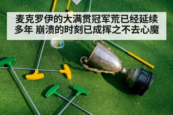 麦克罗伊的大满贯冠军荒已经延续多年 崩溃的时刻已成挥之不去心魔