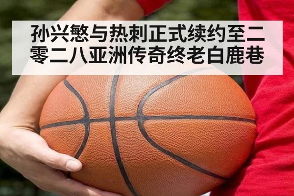 孙兴慜与热刺正式续约至二零二八亚洲传奇终老白鹿巷